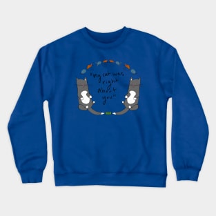 My cat was right about you.... Crewneck Sweatshirt
